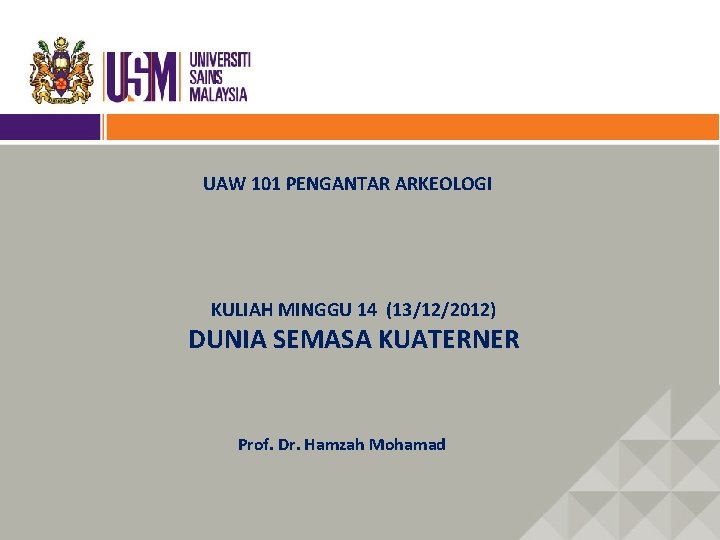 UAW 101 PENGANTAR ARKEOLOGI KULIAH MINGGU 14 (13/12/2012) DUNIA SEMASA KUATERNER Prof. Dr. Hamzah