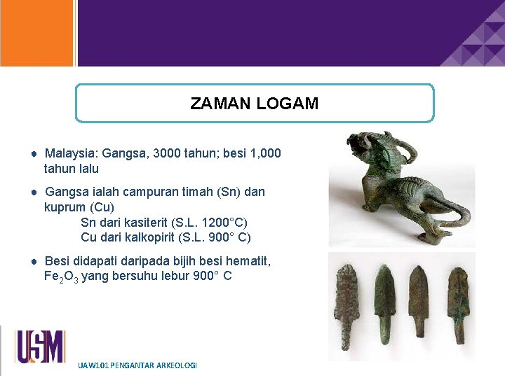 ZAMAN LOGAM ● Malaysia: Gangsa, 3000 tahun; besi 1, 000 tahun lalu ● Gangsa