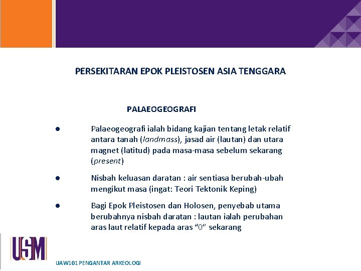 PERSEKITARAN EPOK PLEISTOSEN ASIA TENGGARA PALAEOGEOGRAFI ● Palaeogeografi ialah bidang kajian tentang letak relatif