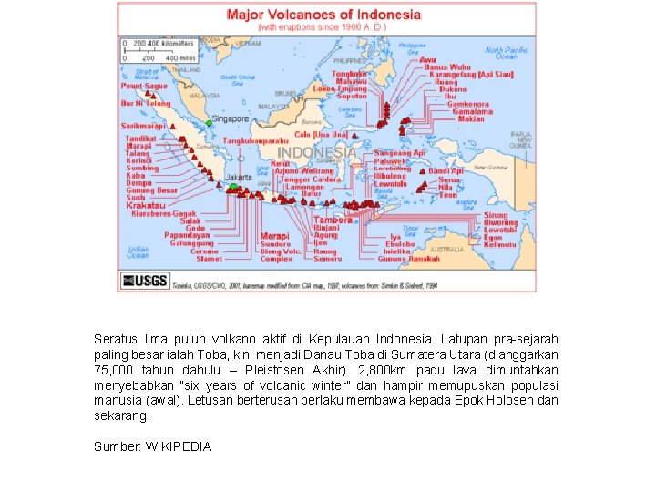 Seratus lima puluh volkano aktif di Kepulauan Indonesia. Latupan pra-sejarah paling besar ialah Toba,