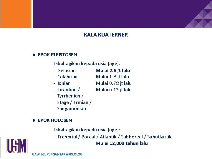 KALA KUATERNER ● EPOK PLEISTOSEN Dibahagikan kepada usia (age): - Gelasian Mulai 2. 6