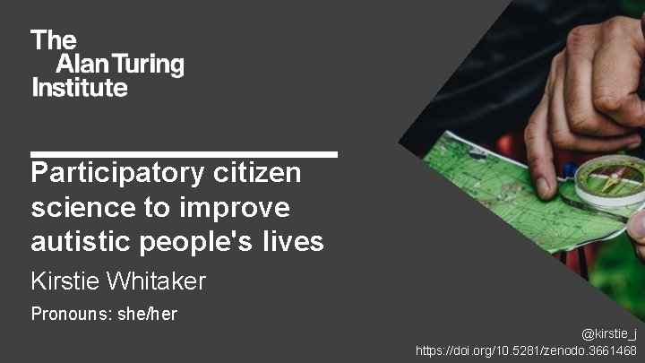 Participatory citizen science to improve autistic people's lives Kirstie Whitaker Pronouns: she/her @kirstie_j https: