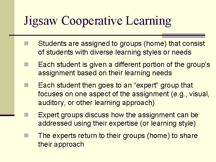 Jigsaw Cooperative Learning n Students are assigned to groups (home) that consist of students