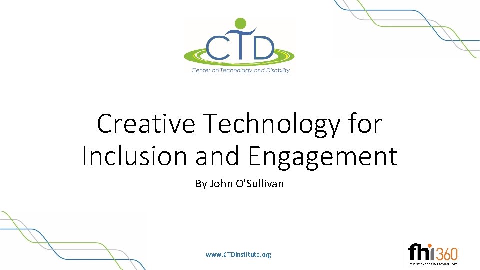 Creative Technology for Inclusion and Engagement By John O’Sullivan www. CTDInstitute. org 