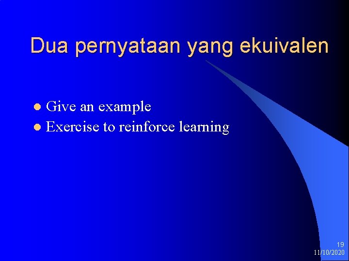 Dua pernyataan yang ekuivalen Give an example l Exercise to reinforce learning l 19
