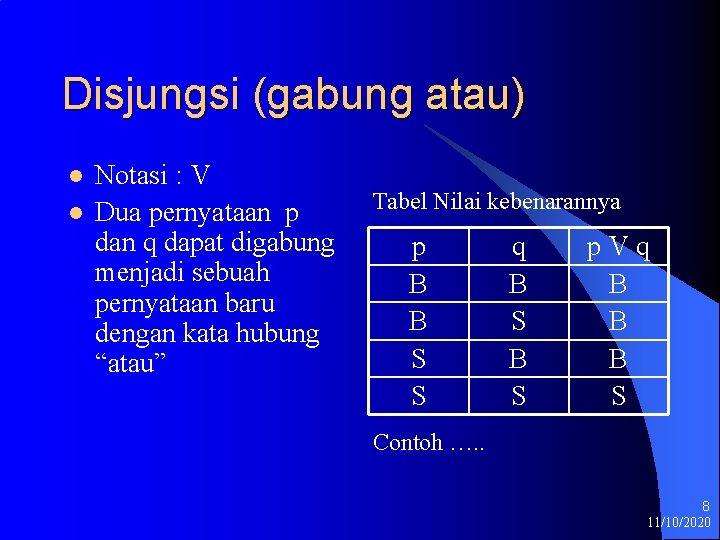 Disjungsi (gabung atau) l l Notasi : V Dua pernyataan p dan q dapat