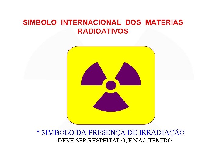 SIMBOLO INTERNACIONAL DOS MATERIAS RADIOATIVOS * SIMBOLO DA PRESENÇA DE IRRADIAÇÃO DEVE SER RESPEITADO,