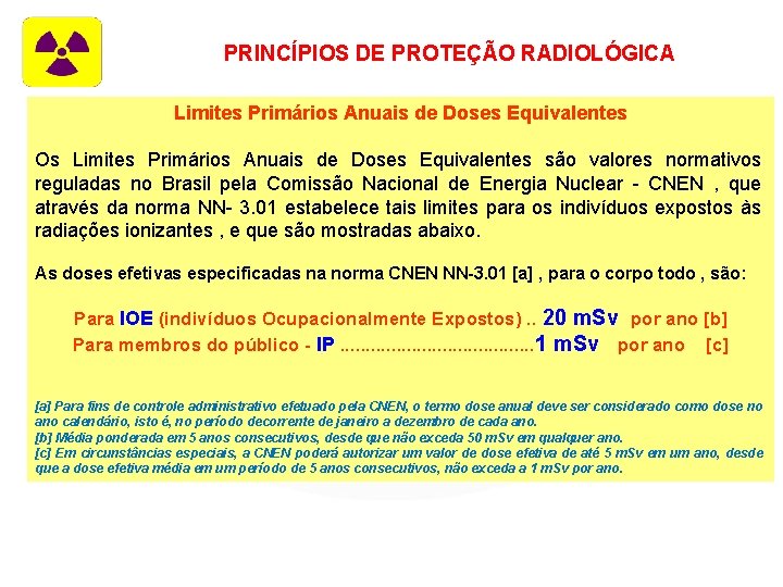 PRINCÍPIOS DE PROTEÇÃO RADIOLÓGICA Limites Primários Anuais de Doses Equivalentes Os Limites Primários Anuais