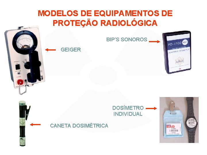 MODELOS DE EQUIPAMENTOS DE PROTEÇÃO RADIOLÓGICA BIP’S SONOROS GEIGER DOSÍMETRO INDIVIDUAL CANETA DOSIMÉTRICA 