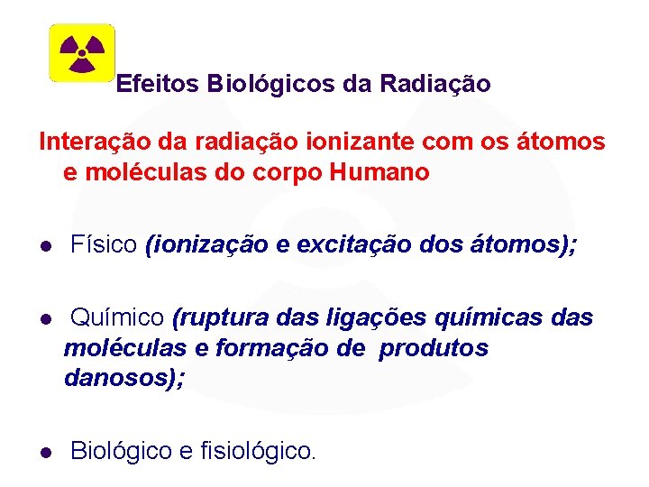 Efeitos Biológicos da Radiação Interação da radiação ionizante com os átomos e moléculas do