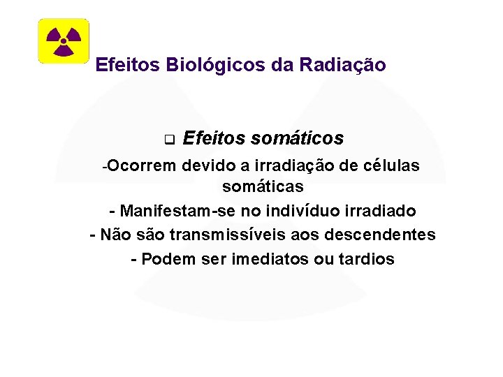 Efeitos Biológicos da Radiação q -Ocorrem Efeitos somáticos devido a irradiação de células somáticas