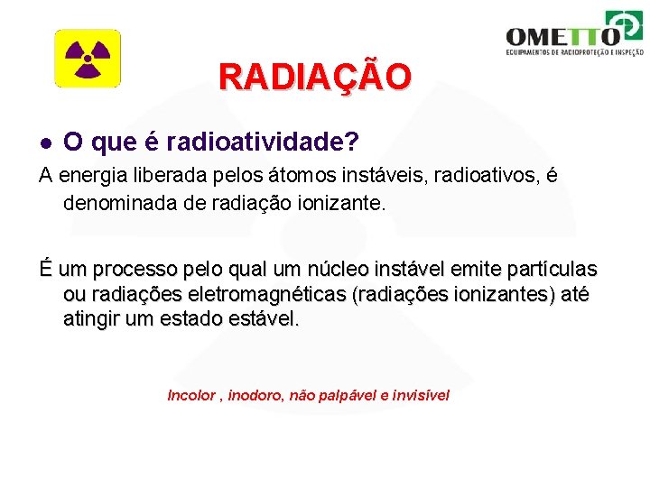 RADIAÇÃO l O que é radioatividade? A energia liberada pelos átomos instáveis, radioativos, é