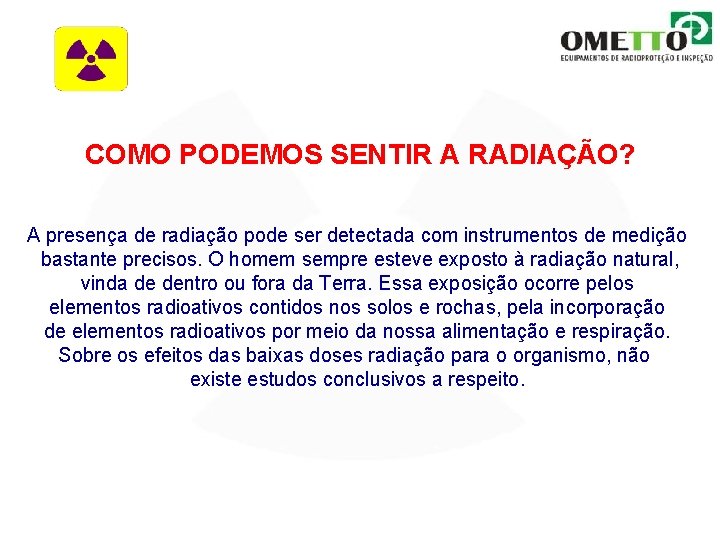 COMO PODEMOS SENTIR A RADIAÇÃO? A presença de radiação pode ser detectada com instrumentos