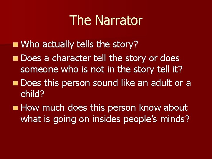 The Narrator n Who actually tells the story? n Does a character tell the