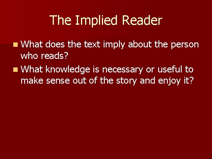 The Implied Reader n What does the text imply about the person who reads?
