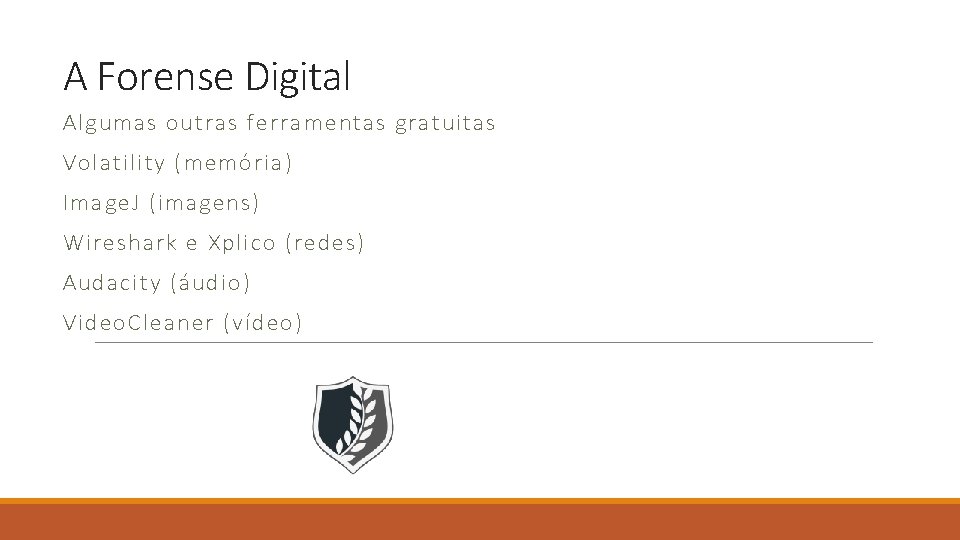 A Forense Digital Algumas outras ferramentas gratuitas Volatility (memória) Image. J (imagens) Wireshark e