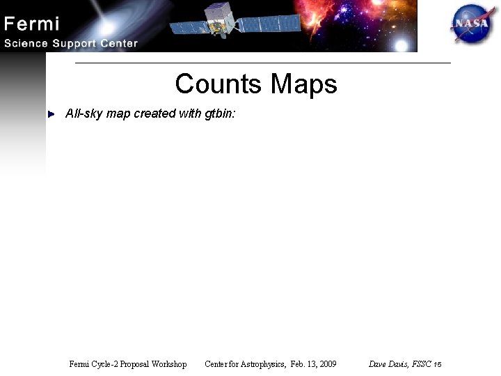 Counts Maps All-sky map created with gtbin: Fermi Cycle-2 Proposal Workshop Center for Astrophysics,