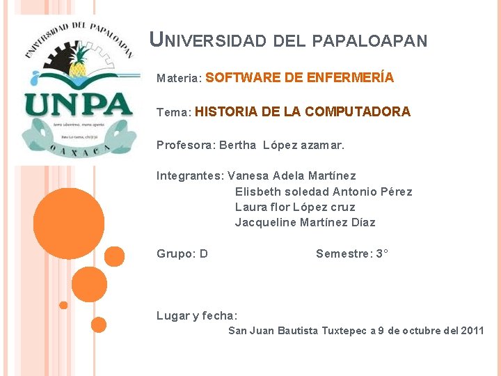 UNIVERSIDAD DEL PAPALOAPAN Materia: SOFTWARE DE ENFERMERÍA Tema: HISTORIA DE LA COMPUTADORA Profesora: Bertha