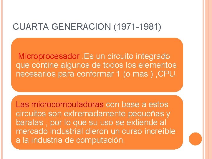CUARTA GENERACION (1971 -1981) Microprocesador. Es un circuito integrado que contine algunos de todos