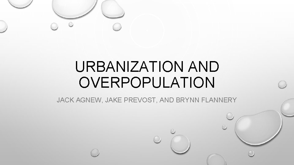 URBANIZATION AND OVERPOPULATION JACK AGNEW, JAKE PREVOST, AND BRYNN FLANNERY 