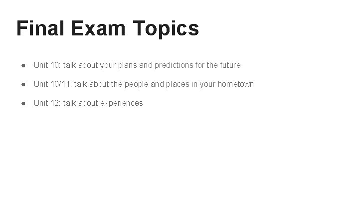 Final Exam Topics ● Unit 10: talk about your plans and predictions for the