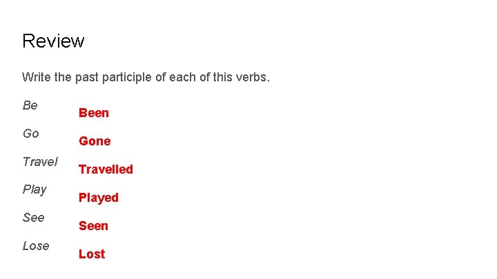 Review Write the past participle of each of this verbs. Be Go Travel Play