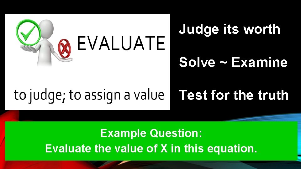 Judge its worth Solve ~ Examine Test for the truth Example Question: Evaluate the