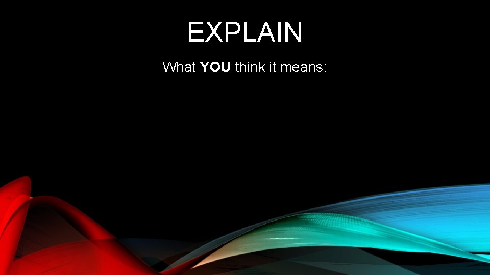 EXPLAIN What YOU think it means: 