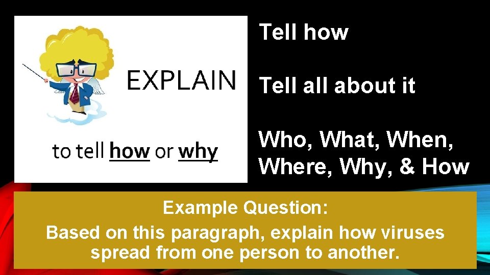 Tell how Tell about it Who, What, When, Where, Why, & How Example Question: