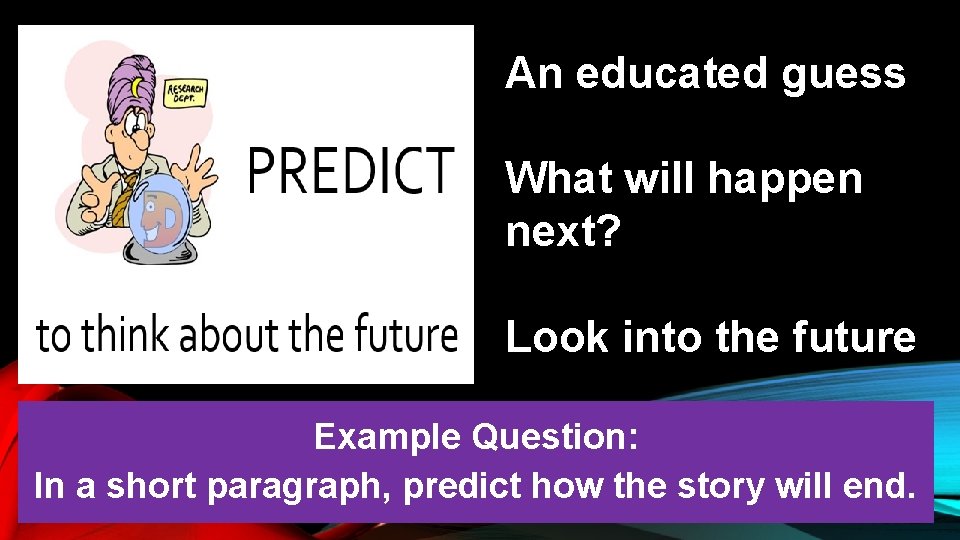 An educated guess What will happen next? Look into the future Example Question: In