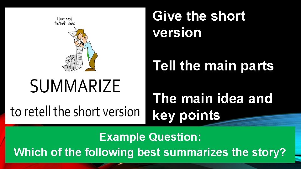 Give the short version Tell the main parts The main idea and key points