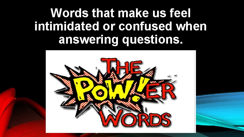 Words that make us feel intimidated or confused when answering questions. 