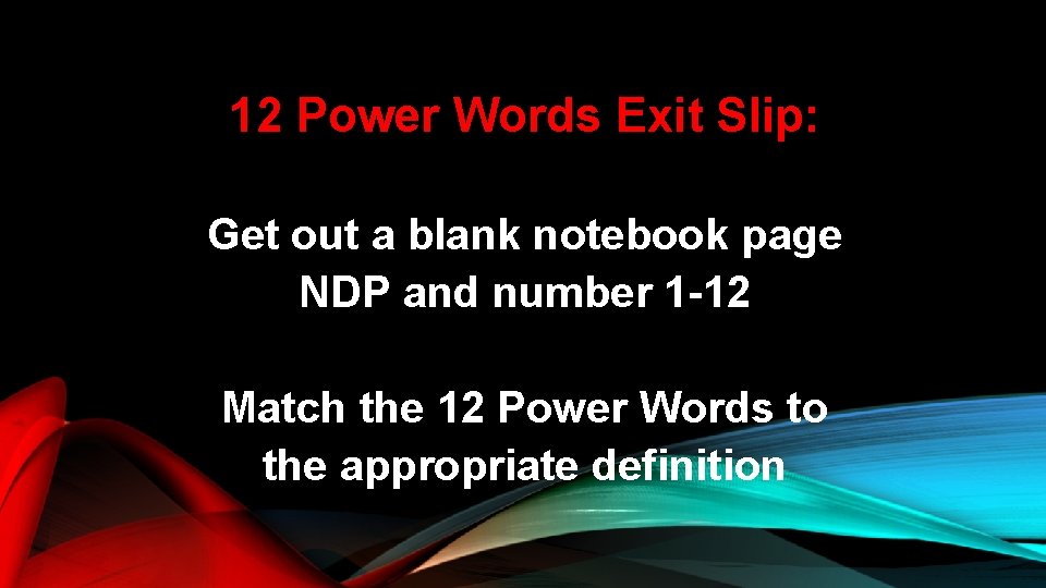 12 Power Words Exit Slip: Get out a blank notebook page NDP and number