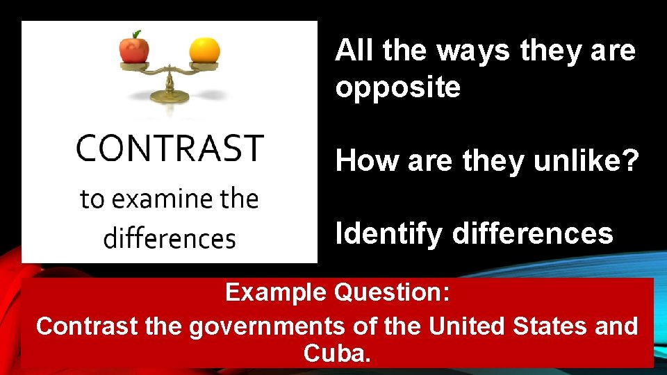 All the ways they are opposite How are they unlike? Identify differences Example Question: