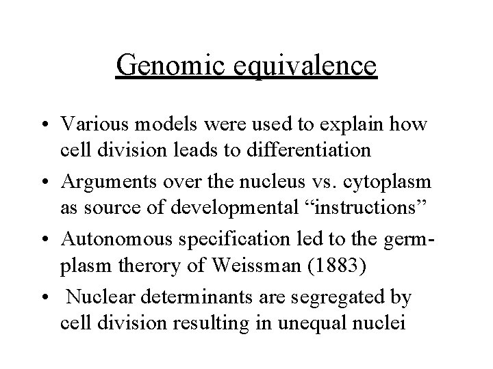 Genomic equivalence • Various models were used to explain how cell division leads to Genomic equivalence • Various models were used to explain how cell division leads to