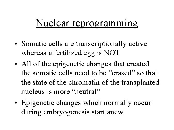 Nuclear reprogramming • Somatic cells are transcriptionally active whereas a fertilized egg is NOT Nuclear reprogramming • Somatic cells are transcriptionally active whereas a fertilized egg is NOT