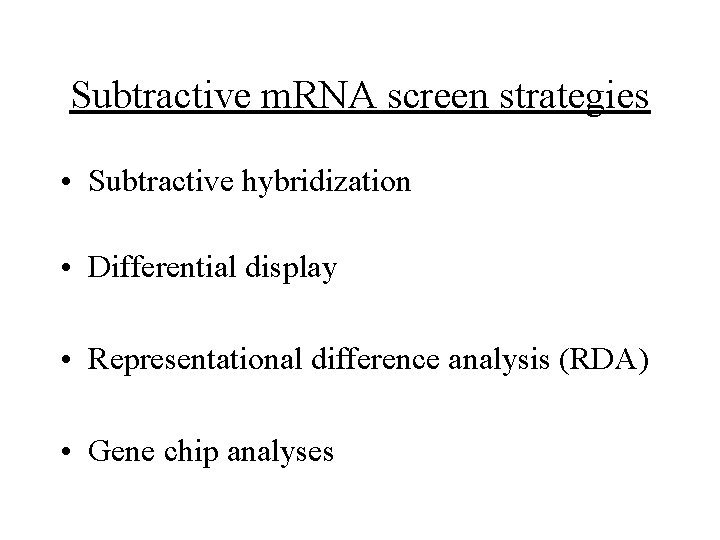 Subtractive m. RNA screen strategies • Subtractive hybridization • Differential display • Representational difference Subtractive m. RNA screen strategies • Subtractive hybridization • Differential display • Representational difference