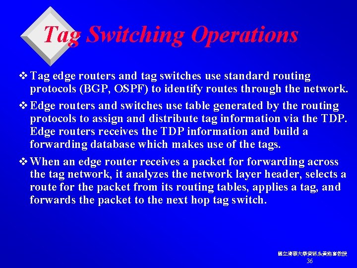 Tag Switching Operations v Tag edge routers and tag switches use standard routing protocols