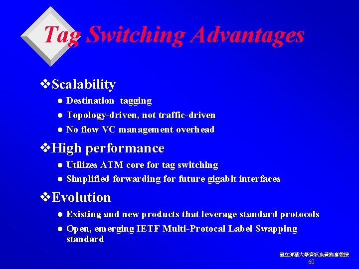 Tag Switching Advantages v. Scalability Destination tagging l Topology-driven, not traffic-driven l No flow