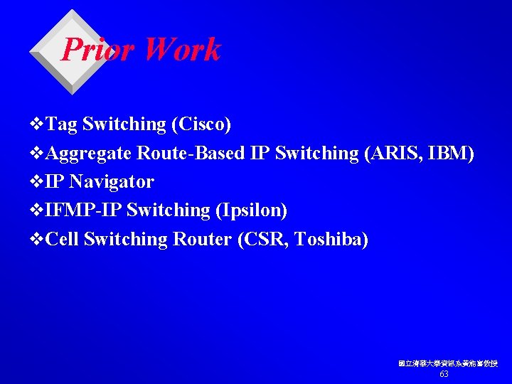 Prior Work v. Tag Switching (Cisco) v. Aggregate Route-Based IP Switching (ARIS, IBM) v.