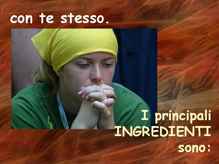 con te stesso. I principali INGREDIENTI sono: 