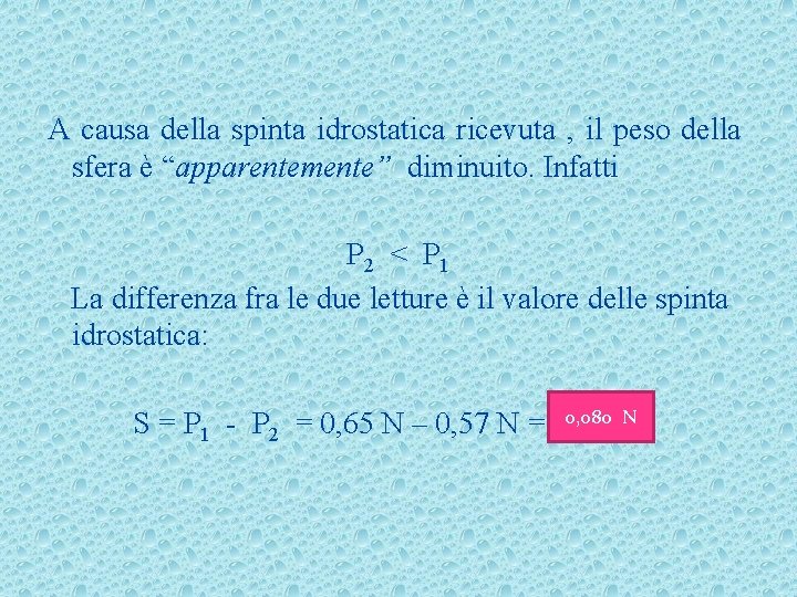 A causa della spinta idrostatica ricevuta , il peso della sfera è “apparentemente” diminuito.