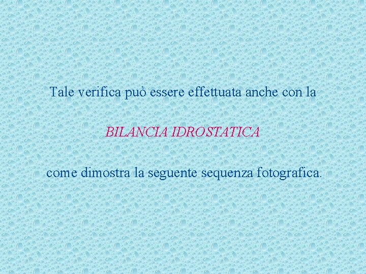 Tale verifica può essere effettuata anche con la BILANCIA IDROSTATICA come dimostra la seguente