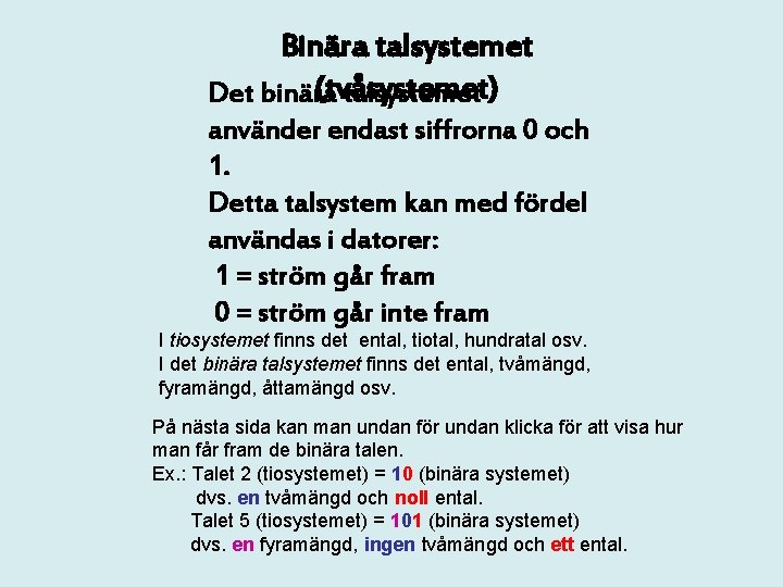 Binära talsystemet (tvåsystemet) Det binära talsystemet använder endast siffrorna 0 och 1. Detta talsystem