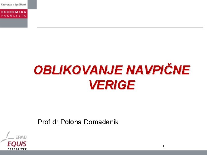 OBLIKOVANJE NAVPIČNE VERIGE Prof. dr. Polona Domadenik 1 