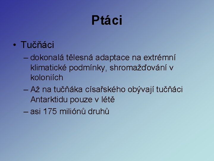 Ptáci • Tučňáci – dokonalá tělesná adaptace na extrémní klimatické podmínky, shromažďování v koloniích Ptáci • Tučňáci – dokonalá tělesná adaptace na extrémní klimatické podmínky, shromažďování v koloniích