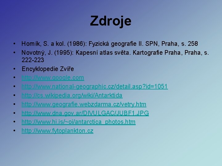 Zdroje • Horník, S. a kol. (1986): Fyzická geografie II. SPN, Praha, s. 258 Zdroje • Horník, S. a kol. (1986): Fyzická geografie II. SPN, Praha, s. 258