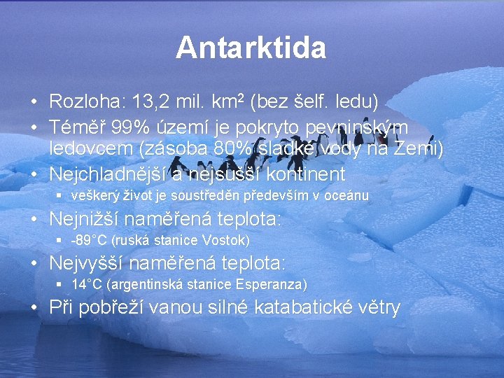 Antarktida • Rozloha: 13, 2 mil. km 2 (bez šelf. ledu) • Téměř 99% Antarktida • Rozloha: 13, 2 mil. km 2 (bez šelf. ledu) • Téměř 99%