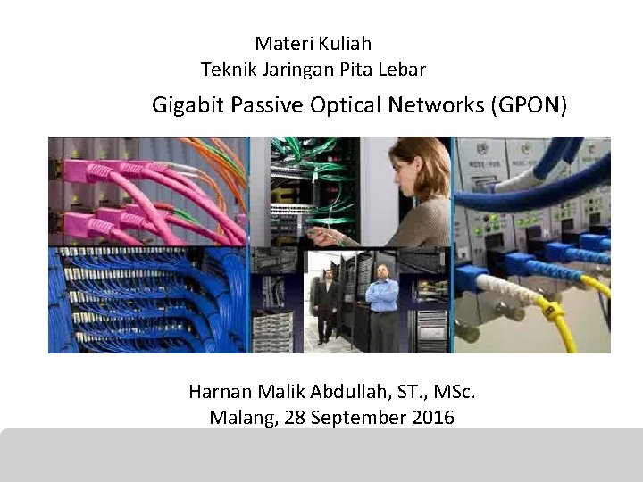 Materi Kuliah Teknik Jaringan Pita Lebar Gigabit Passive Optical Networks (GPON) Harnan Malik Abdullah,