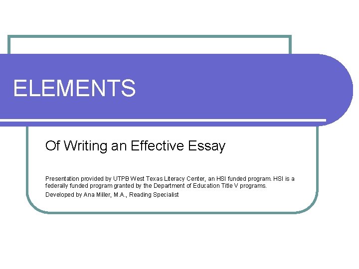 ELEMENTS Of Writing an Effective Essay Presentation provided by UTPB West Texas Literacy Center,
